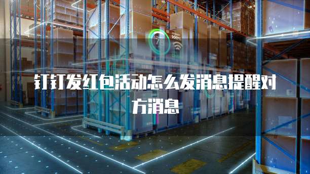 钉钉发红包活动怎么发消息提醒对方消息