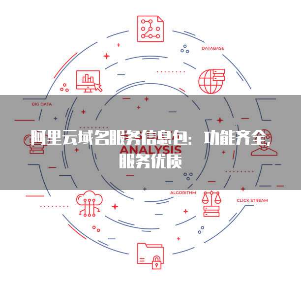 阿里云域名服务信息包:功能齐全,服务优质