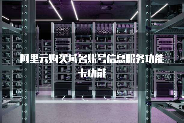 阿里云购买域名账号信息服务功能卡功能