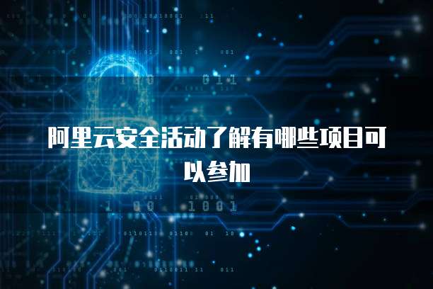阿里云安全活动了解有哪些项目可以参加