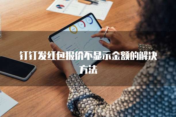 钉钉发红包报价不显示金额的解决方法