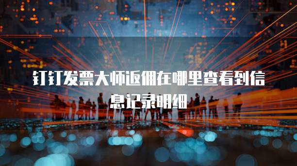 钉钉发票大师返佣在哪里查看到信息记录明细