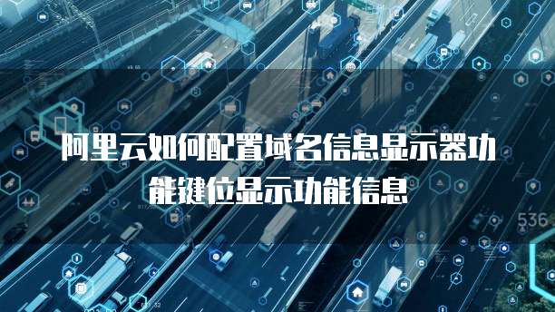 阿里云如何配置域名信息显示器功能键位显示功能信息