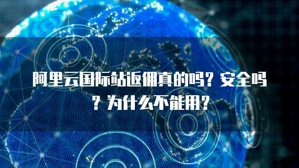 阿里云国际站返佣真的吗?安全吗?为什么不能用?