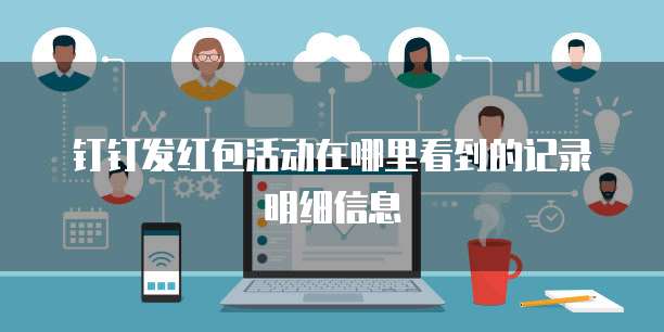 钉钉发红包活动在哪里看到的记录明细信息
