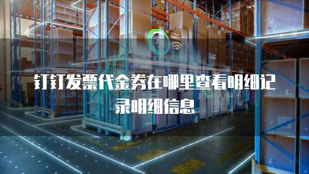 钉钉发票代金券在哪里查看明细记录明细信息