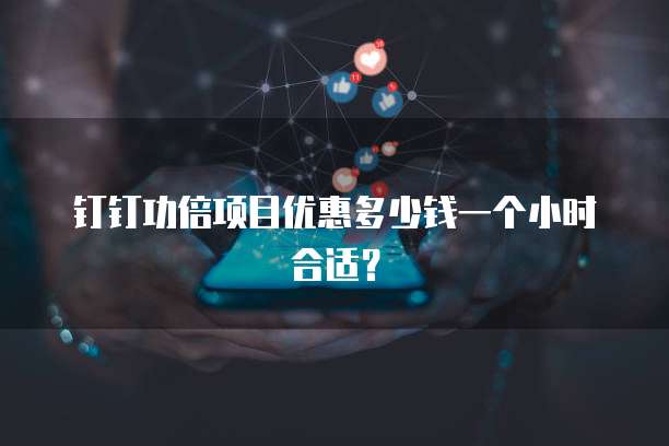 钉钉功倍项目优惠多少钱一个小时合适?