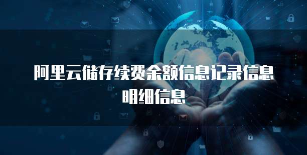 阿里云储存续费余额信息记录信息明细信息
