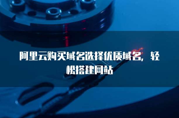 阿里云购买域名选择优质域名,轻松搭建网站