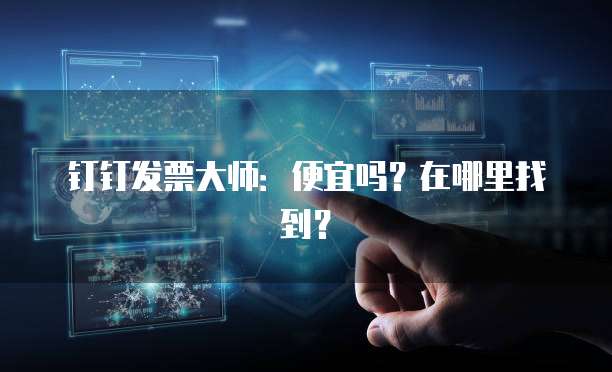 钉钉发票大师:便宜吗?在哪里找到?