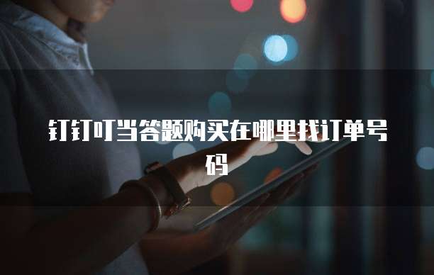 钉钉叮当答题购买在哪里找订单号码