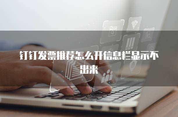 钉钉发票推荐怎么开信息栏显示不出来