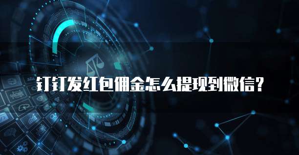 钉钉发红包佣金怎么提现到微信？