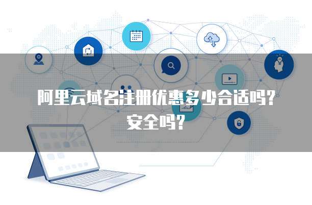 阿里云域名注册优惠多少合适吗?安全吗?