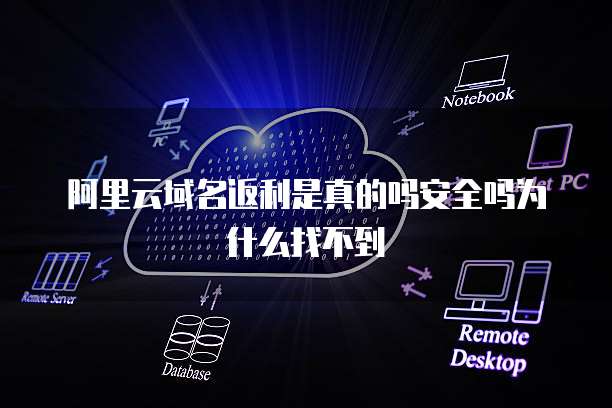阿里云域名返利是真的吗安全吗为什么找不到