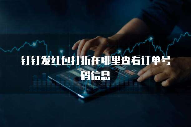 钉钉发红包打折在哪里查看订单号码信息