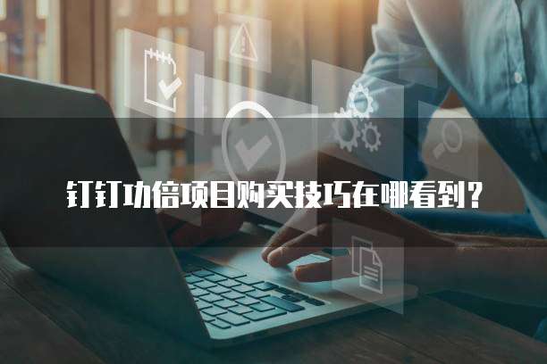 钉钉功倍项目购买技巧在哪看到?