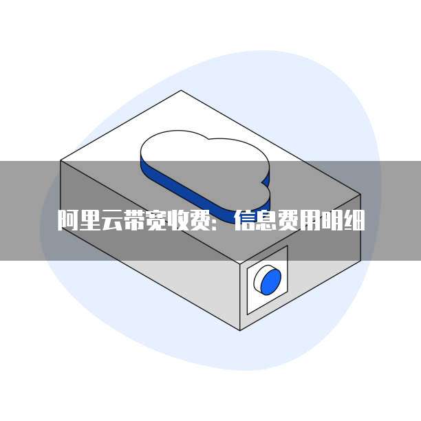 阿里云带宽收费：信息费用明细