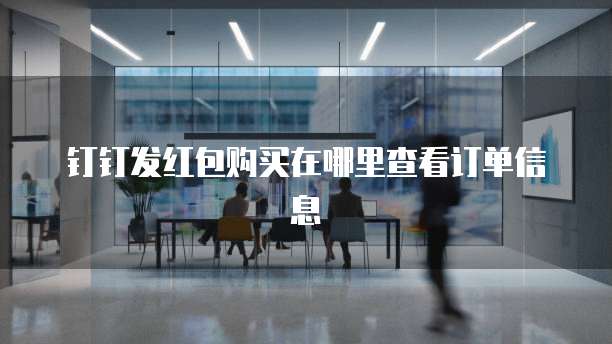 钉钉发红包购买在哪里查看订单信息