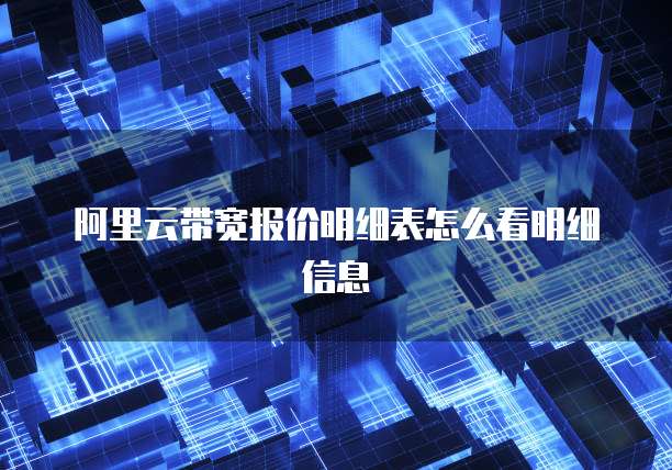 阿里云带宽报价明细表怎么看明细信息