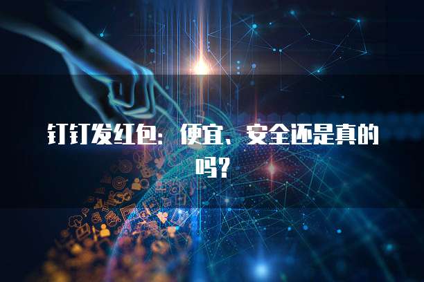 钉钉发红包:便宜、安全还是真的吗?