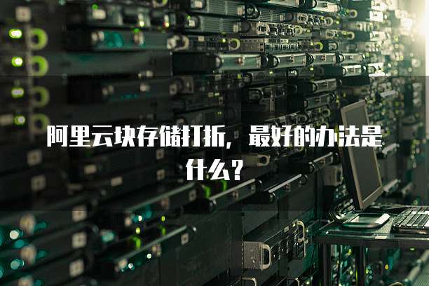 阿里云块存储打折,最好的办法是什么?