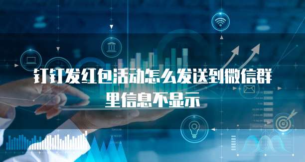 钉钉发红包活动怎么发送到微信群里信息不显示