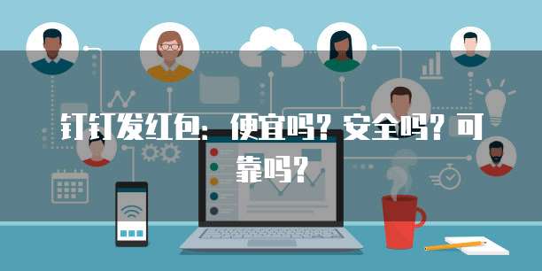 钉钉发红包:便宜吗?安全吗?可靠吗?