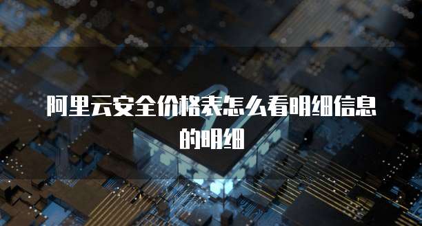 阿里云安全价格表怎么看明细信息的明细