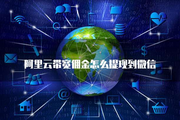阿里云带宽佣金怎么提现到微信