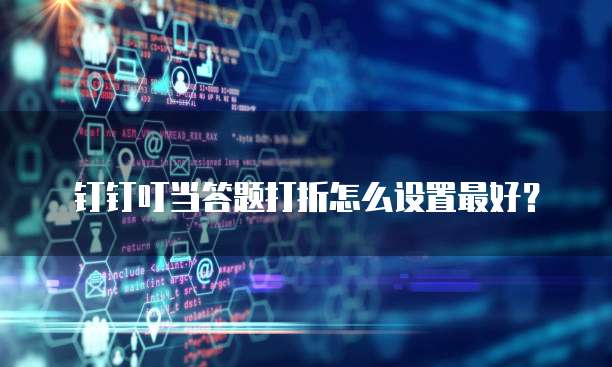 钉钉叮当答题打折怎么设置最好？