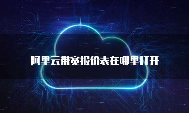 阿里云带宽报价表在哪里打开