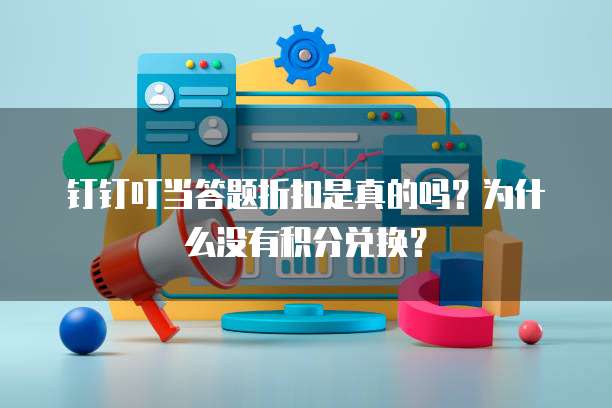 钉钉叮当答题折扣是真的吗?为什么没有积分兑换?