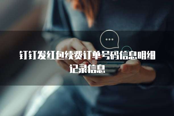 钉钉发红包续费订单号码信息明细记录信息