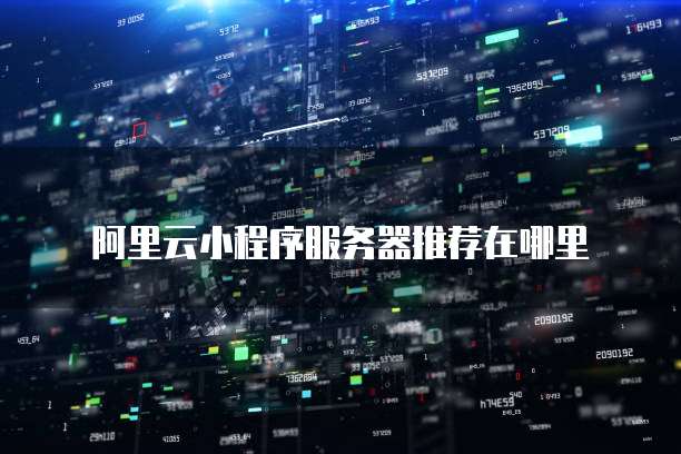 阿里云小程序服务器推荐在哪里