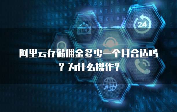 阿里云存储佣金多少一个月合适吗?为什么操作?