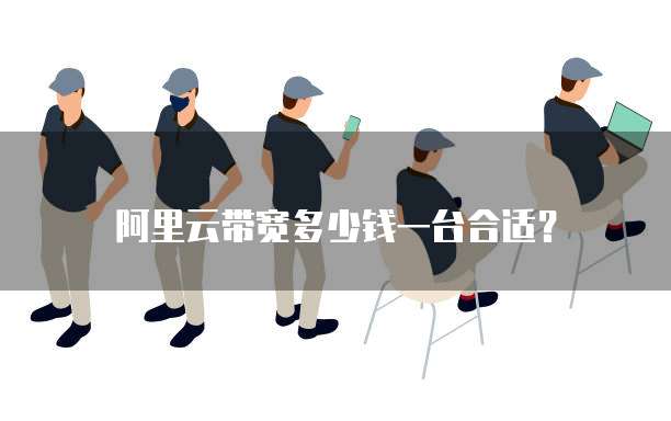 阿里云带宽多少钱一台合适?