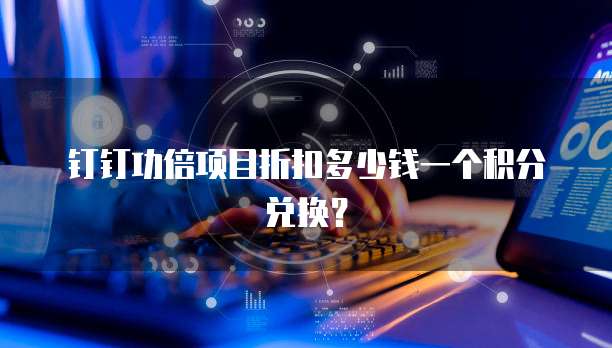 钉钉功倍项目折扣多少钱一个积分兑换?