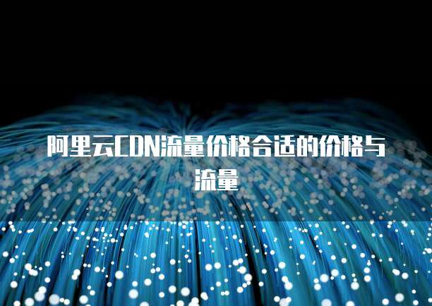 阿里云CDN流量价格合适的价格与流量