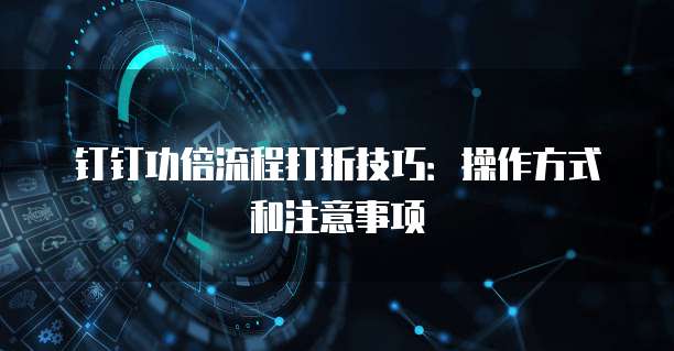 钉钉功倍流程打折技巧:操作方式和注意事项