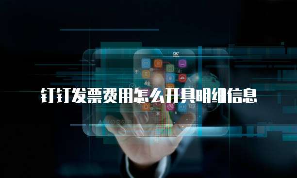 钉钉发票费用怎么开具明细信息