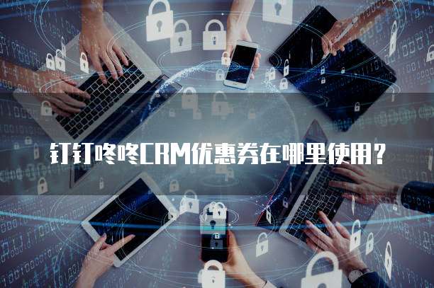 钉钉咚咚CRM优惠券在哪里使用?