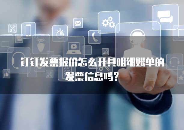 钉钉发票报价怎么开具明细账单的发票信息吗?