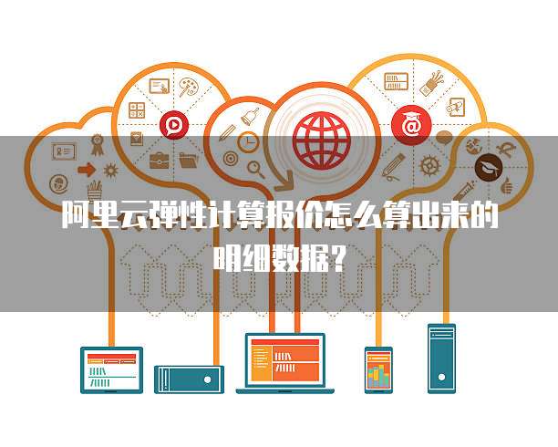阿里云弹性计算报价怎么算出来的明细数据?
