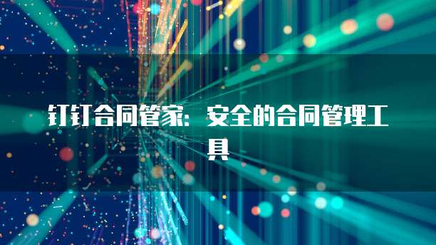 钉钉合同管家:安全的合同管理工具
