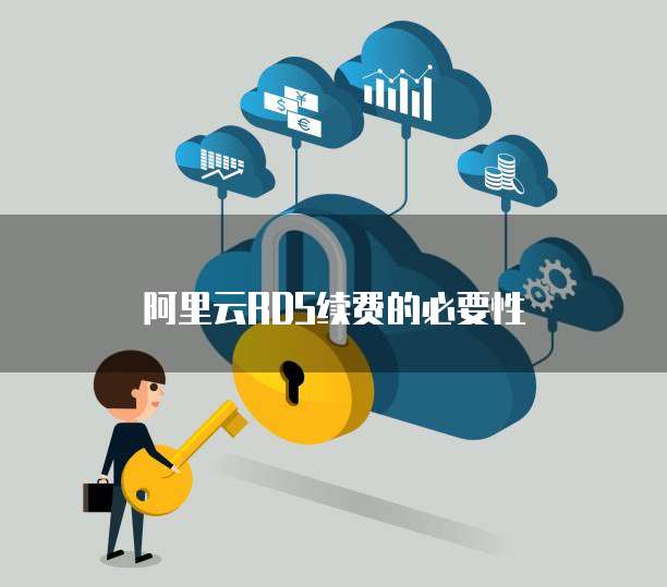  阿里云RDS续费的必要性 