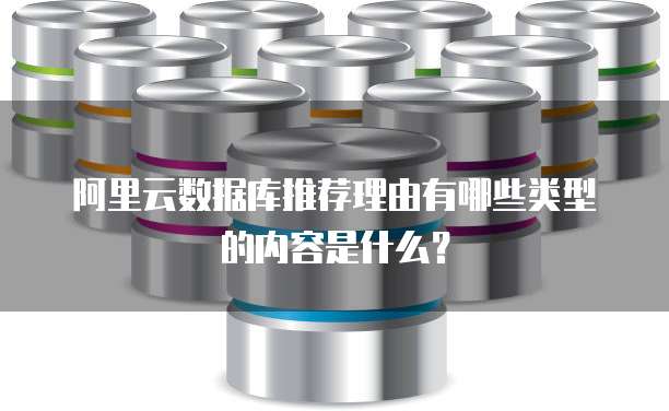 阿里云数据库推荐理由有哪些类型的内容是什么?