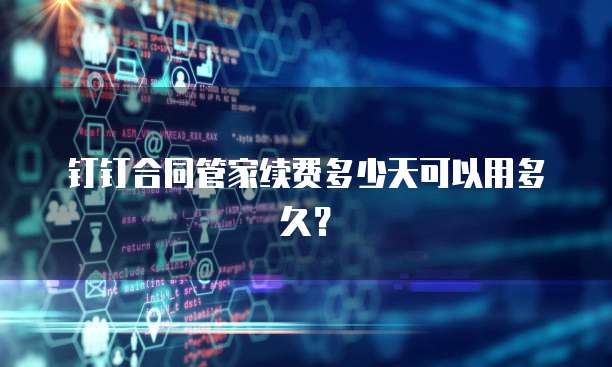 钉钉合同管家续费多少天可以用多久?