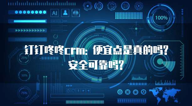 钉钉咚咚crm: 便宜点是真的吗?安全可靠吗?