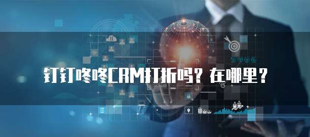 钉钉咚咚CRM打折吗？在哪里？